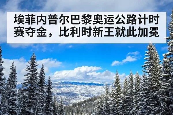 埃菲内普尔巴黎奥运公路计时赛夺金，比利时新王就此加冕